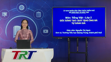 TIẾNG VIỆT 2(Cánh diều):  Góc sáng tạo: Quà tặng ông bàTự đánh giá  - GV Nguyễn Thị Hạnh