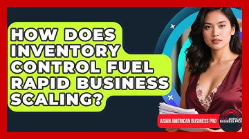 How Does Inventory Control Fuel Rapid Business Scaling? - Asian American Business Pros