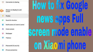 How to fix Google news apps Full screen mode enable on Xiaomi phone