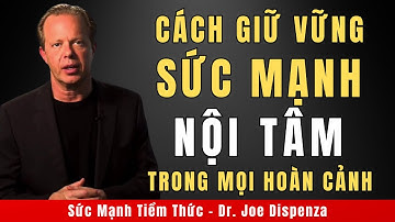 Làm Sao Để Giữ Vững Sức Mạnh Nội Tâm Trong Mọi Hoàn Cảnh | Động Lực Từ Tiến Sĩ Joe Dispenza