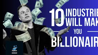 10 MOST Likely Industries That Can make YOU a BILLIONAIRE