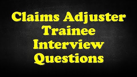Claims Adjuster Trainee Interview Questions