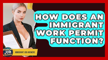 How Does An Immigrant Work Permit Function? - Immigrant Job Answers
