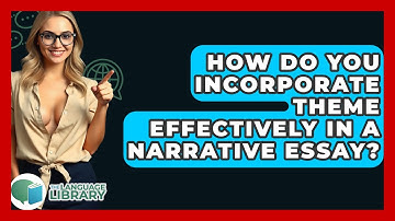 How Do You Incorporate Theme Effectively In A Narrative Essay? - The Language Library