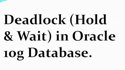 How to Implement Deadlock (Hold & Wait) in Oracle 10g Database.