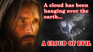 Our Lord: A cloud has been hanging over the earth; a cloud of evil that attracts contradiction!