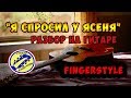 Я СПРОСИЛ У ЯСЕНЯ. РАЗБОР НА ГИТАРЕ.  fingerstyle