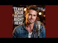 Leave Your Heart Right Here Leave Your Heart Right Here