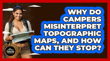 Why Do Campers Misinterpret Topographic Maps, And How Can They Stop? - Exploring Campgrounds
