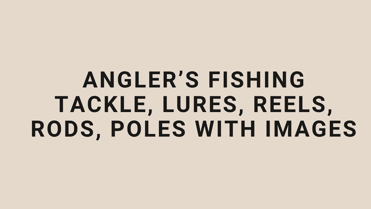 Anglers Fishing Tackle, Lures, Reels, Rods, Poles with Images