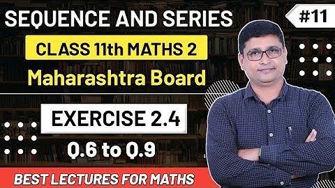 Sequence & Series | Exercise 2.4 Q.6 to Q.9 | Maths II | Class 11th New Syllabus | P N Sir