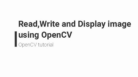 Read , Write and Display image using OpenCV | Computer vision | Machine learning | How to tutorial.