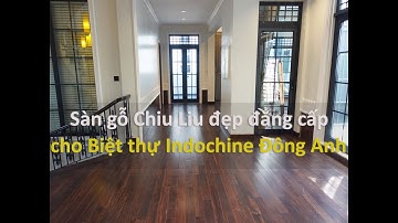 Sàn gỗ Chiu Liu đẹp đẳng cấp trong Biệt thự Indochine, Đông Anh, Hà Nội