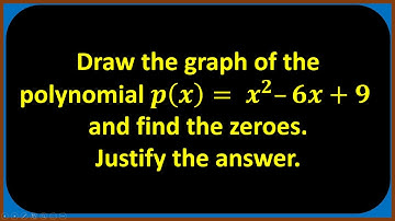 Draw the graph of the polynomial 𝒑(𝒙)= 𝒙^𝟐–𝟔𝒙+𝟗  and find the zeroes.