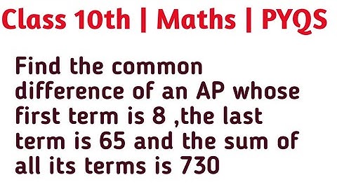Find the common difference of an AP whose first term is 8 ,the last term is 65 and the sum of all it