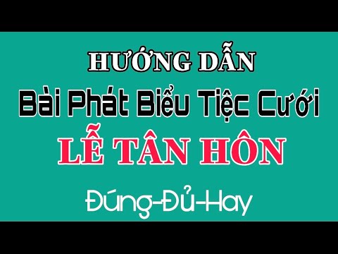 HƯỚNG DẪN BÀI PHÁT BIỂU TIỆC CƯỚI-MẪU 1- NHÀ TRAI-LỄ TÂN HÔN-NGẮN GỌN NHƯNG ĐẦY ĐỦ.