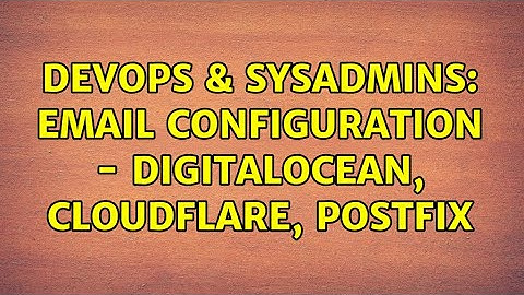 DevOps & SysAdmins: Email configuration - DigitalOcean, CloudFlare, Postfix