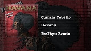Camila Cabello - Havana Ft. Young Thug Ferphyx Remix