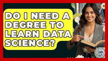 Do I Need A Degree To Learn Data Science? - Learn As An Adult