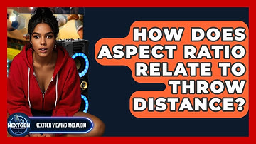 How Does Aspect Ratio Relate To Throw Distance? - NextGen Viewing and Audio