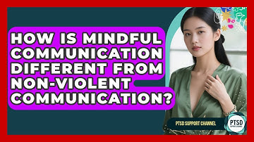 How Is Mindful Communication Different From Non-Violent Communication? - PTSD Support Channel