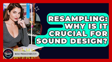 Resampling: Why Is It Crucial For Sound Design? - Music Producer Mastery