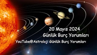 20 Mayıs 2024 Günlük Burç Yorumları