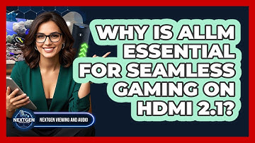 Why Is ALLM Essential For Seamless Gaming On HDMI 2.1? - NextGen Viewing and Audio