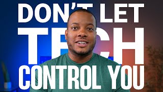 Don't Let Tech Control You...