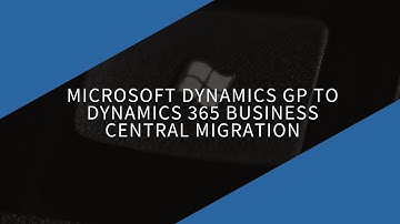 Microsoft Dynamics GP to Dynamics 365 Business Central Migration I What is Migrated? I SSG