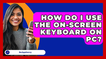 How Do I Use The On-screen Keyboard On PC? - Be App Savvy