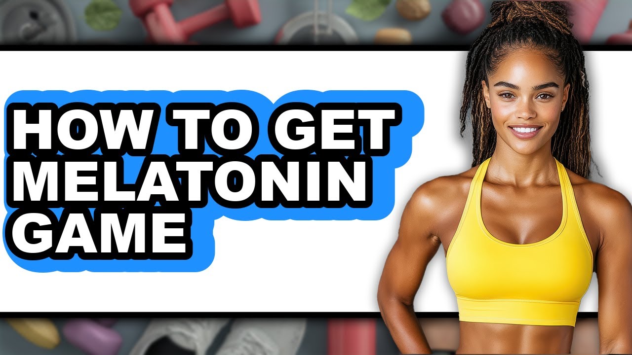How To Get Melatonin Game (Updated)
