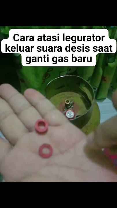 cara atasi regulator berdesis saat ganti gas baru