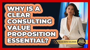 Why Is A Clear Consulting Value Proposition Essential? - College Dropout Millionaire