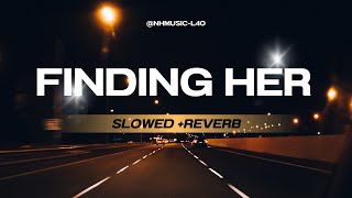 Finding Her (Slowed + Reverb) | Kushagra, Bharath & Saaheal | NH Music