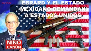 Ebrard y el Estado Mexicano demandan a fabricantes de armas en Estados Unidos
