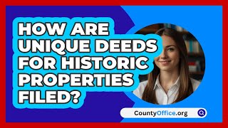How Are Unique Deeds For Historic Properties Filed? - CountyOffice.org