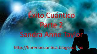 Éxito Cuántico - Parte 2 - Sandra Anne Taylor
