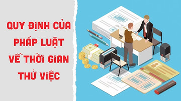 Quy định của pháp luật về thời gian thử việc | Sống và làm việc theo pháp luật