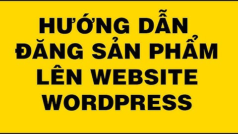 Hướng dẫn đăng sản phẩm lên web mã nguồn WordPress
