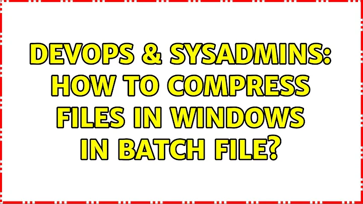 DevOps & SysAdmins: How to compress files in Windows in batch file? (3 Solutions!!)