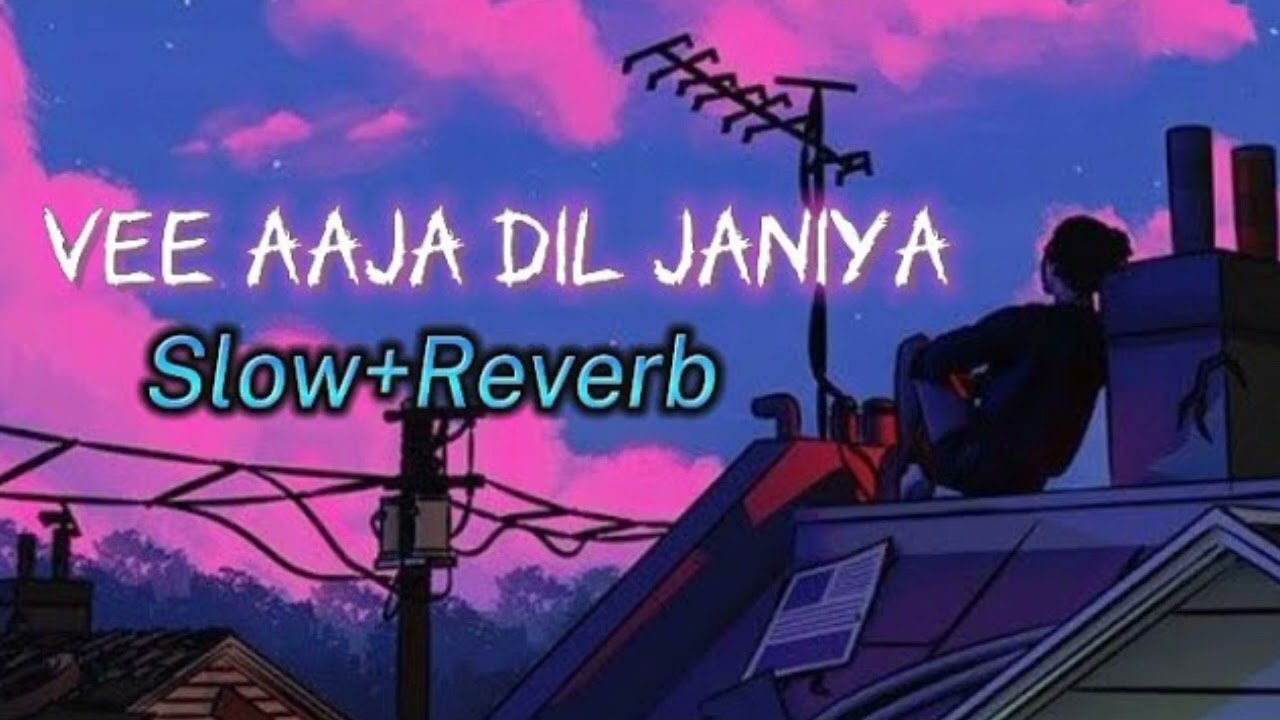 Vee Aaja Dil Janiya Slowed And Reverb Full Song  WORLD OF MUSIC 20