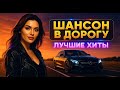 ШАНСОН В ДОРОГУ ЛУЧШИЕ ПЕСНИ СЛУШАЙ КАЙФУЙ 