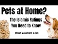 Dogs, Cats, Rabbits, Fish, Birds etc at Home? The Islamic Rulings explained | Sh. Mohammed Al-Hilli