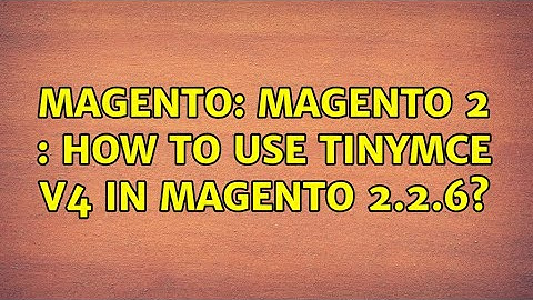 Magento: Magento 2 : how to use TinyMCE v4 in Magento 2.2.6? (2 Solutions!!)