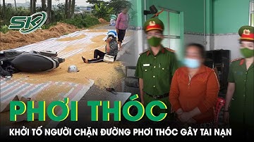 Khởi tố người phụ nữ chặn đường phơi thóc dẫn tới tai nạn chết người | SKĐS