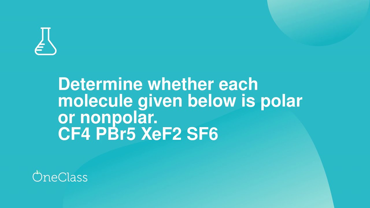 Determine whether each molecule given below is polar or nonpolar CF4 PBr5 X...