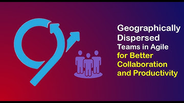 Geographically Dispersed Teams in Agile for Better Collaboration and Productivity