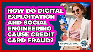 How Do Digital Exploitation And Social Engineering Cause Credit Card Fraud?