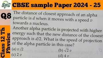 Q 8 The distance of closest approach of an alpha particle is d when it moves with a speed v toward